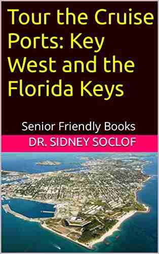 Tour The Cruise Ports: Key West And The Florida Keys: Senior Friendly (Touring The Cruise Ports)