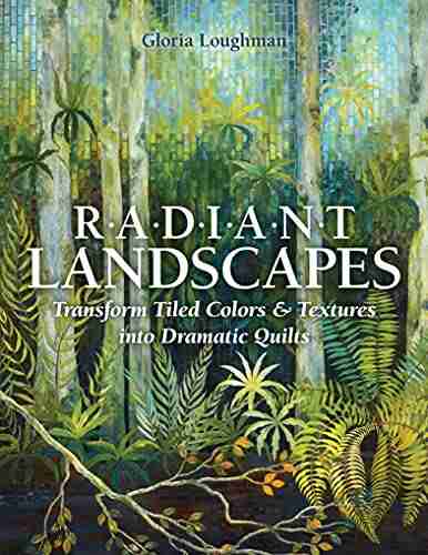 Radiant Landscapes: Transform Tiled Colors Textures into Dramatic Quilts