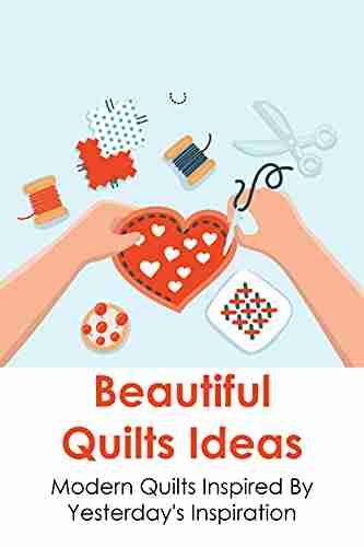 Beautiful Quilts Ideas: Modern Quilts Inspired By Yesterday S Inspiration: Patchwork Inspired Projects From 1840 To 1970