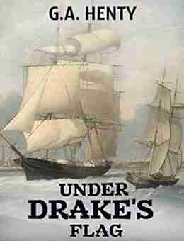 Under Drake S Flag: A Tale Of The Spanish Main (Annotated)