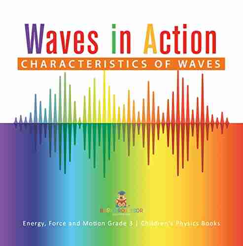 Waves in Action : Characteristics of Waves Energy Force and Motion Grade 3 Children s Physics