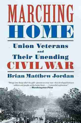 Marching Home: Union Veterans And Their Unending Civil War