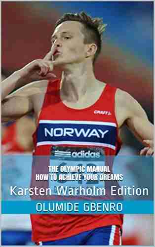 The Olympic Manual How To Achieve Your Dreams: Karsten Warholm Edition (The Olympic Manual 4)