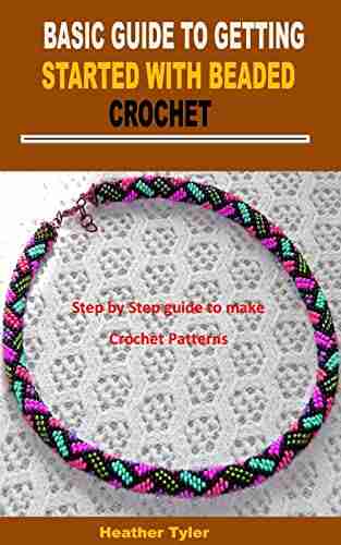 BASIC GUIDE TO GETTING STARTED WITH BEADED CROCHET : Step By Step Guide To Make Crochet Patterns