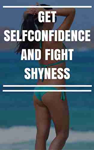 GET SELFCONFIDENCE AND FIGHT SHYNESS: 51 Ways to Overcome Low Self Esteem and Shyness