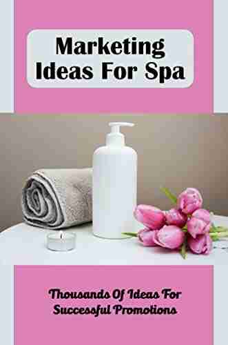 Marketing Ideas For Spa: Thousands Of Ideas For Successful Promotions