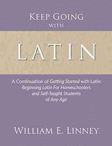 Keep Going with Latin: A Continuation of Getting Started with Latin: Beginning Latin For Homeschoolers and Self Taught Students of Any Age