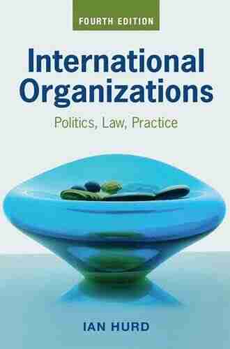 International Organizations: Politics Law Practice