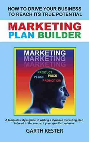 MARKETING PLAN BUILDER: How to drive your business to reach its true potential: A templates style guide to writing a dynamic marketing plan tailored to the needs of your specific business