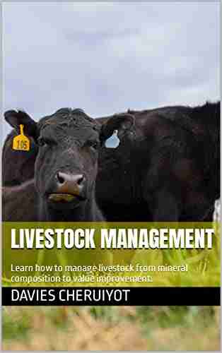 LIVESTOCK MANAGEMENT: Learn How To Manage Livestock From Mineral Composition To Value Improvement (Farm Management)