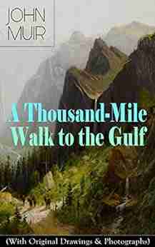 A Thousand Mile Walk To The Gulf (With Original Drawings Photographs): Adventure Memoirs Travel Sketches Wilderness Studies