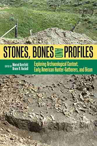 Stones Bones And Profiles: Exploring Archaeological Context Early American Hunter Gatherers And Bison