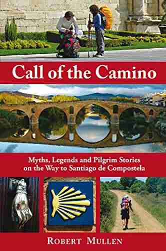 Call of the Camino: Myths Legends and Pilgrim Stories on the Way to Santiago de Compostela