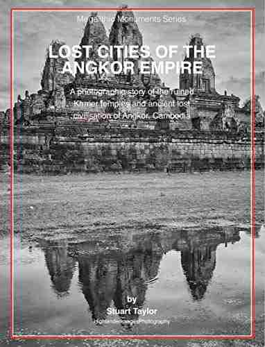 Lost Cities Of The Angkor Empire: A Photographic Story Of The Ruined Khmer Temples And Ancient Lost Civilisation Of Angkor Cambodia (Megalithic Monuments Series)