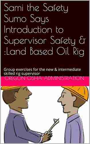 Sami the Safety Sumo Says Introduction to Supervisor Safety :Land Based Oil Rig: Group exercises for the new intermediate skilled rig supervisor (Sami the Safety Supervisor 13)