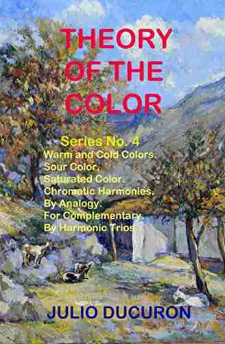 THEORY OF THE COLOR: Warm and Cold Colors Sour Color Saturated Color Chromatic Harmonies By Analogy For Complementary By Harmonic Trios