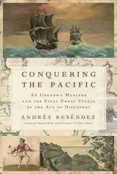 Conquering The Pacific: An Unknown Mariner and the Final Great Voyage of the Age of Discovery