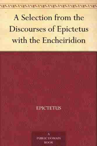 A Selection From The Discourses Of Epictetus With The Encheiridion