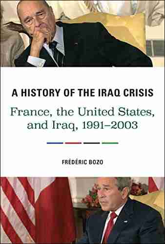 A History Of The Iraq Crisis: France The United States And Iraq 1991 2003