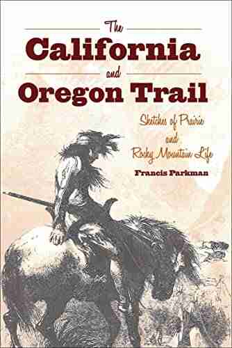 The California And Oregon Trail: Sketches Of Prairie And Rocky Mountain Life