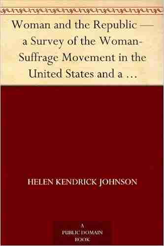 Woman and the Republic a Survey of the Woman Suffrage Movement in the United States and a Discussion of the Claims and Arguments of Its Foremost Advocates