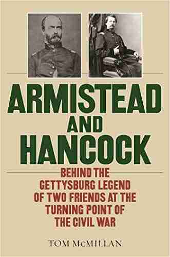 Armistead And Hancock: Behind The Gettysburg Legend Of Two Friends At The Turning Point Of The Civil War