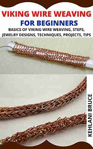 VIKING WIRE WEAVING FOR BEGINNERS: BASICS OF VIKING WIRE WEAVING STEPS JEWELRY DESIGNS TECHNIQUES PROJECTS TIPS