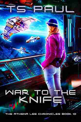 War To The Knife: A Space Opera Heroine Adventure (Athena Lee Chronicles 10)