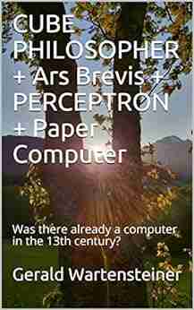 CUBE PHILOSOPHER + Ars Brevis + PERCEPTRON + Paper Computer : Was there already a computer in the 13th century?