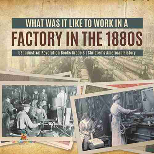 What Was It Like To Work In A Factory In The 1880s US Industrial Revolution Grade 6 Children S American History