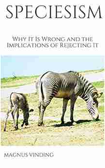 Speciesism: Why It Is Wrong and the Implications of Rejecting It