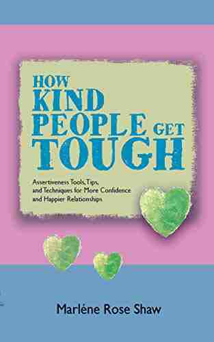 How Kind People Get Tough: Assertiveness Tools Tips and Techniques for More Confidence and Happier Relationships