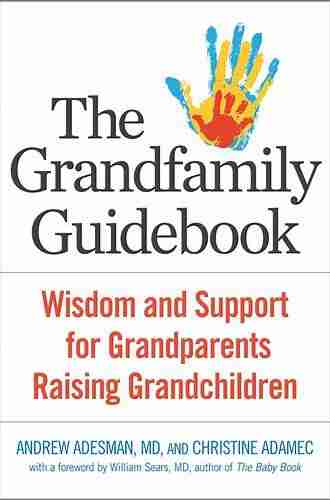 The Grandfamily Guidebook: Wisdom And Support For Grandparents Raising Grandchildren