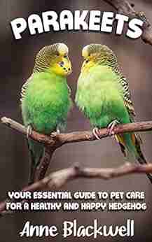 Parakeets : Your Essential Guide to Pet Care for a Healthy and Happy Parakeet