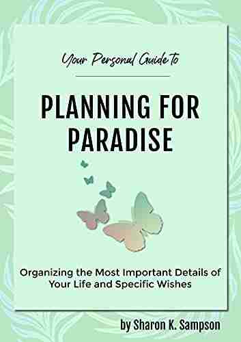 Your Personal Guide To Planning For Paradise: Organizing The Most Important Details Of Your Life And Specific Wishes