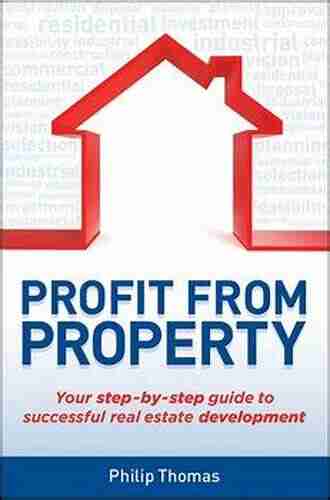 Profit From Property: Your Step By Step Guide To Successful Real Estate Development