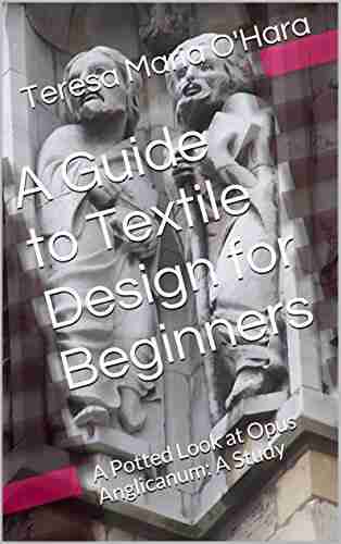 A Guide To Textile Design For Beginners: A Potted Look At Opus Anglicanum: A Study